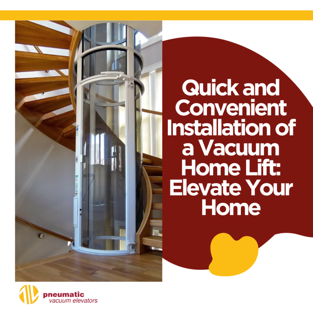 Image of a vacuum home lift illustrating the subject which is Quick and Convenient Installation of a Vacuum Home Lift: Elevate Your Home